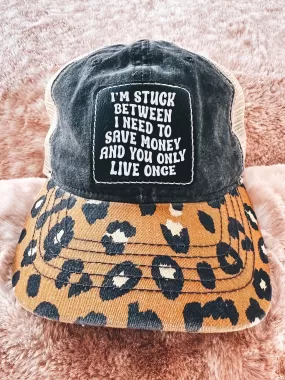 I'm Stuck Between I Need To Save Money And You Only Live Once (Leopard Hat)